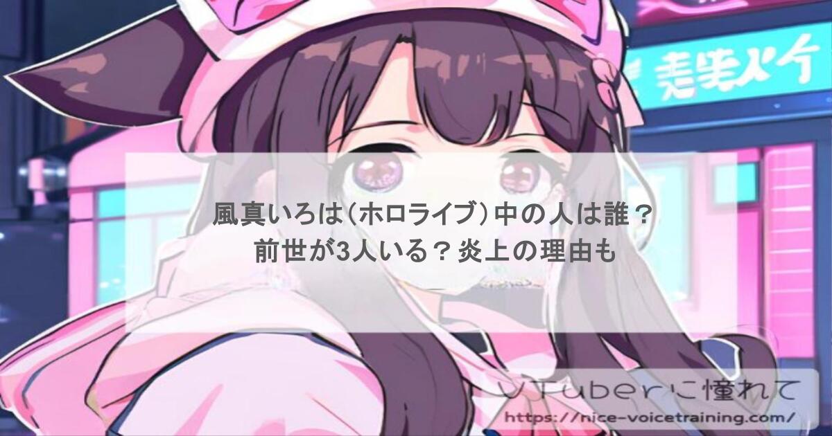 風真いろは（ホロライブ）中の人は誰？前世が3人いる？炎上の理由も